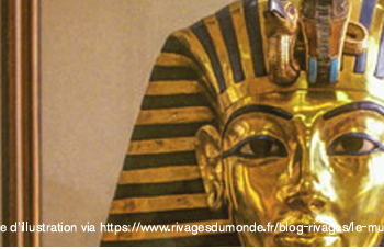 EGYPTE : UN TRÉSOR NATIONAL DEVENU MONDIAL